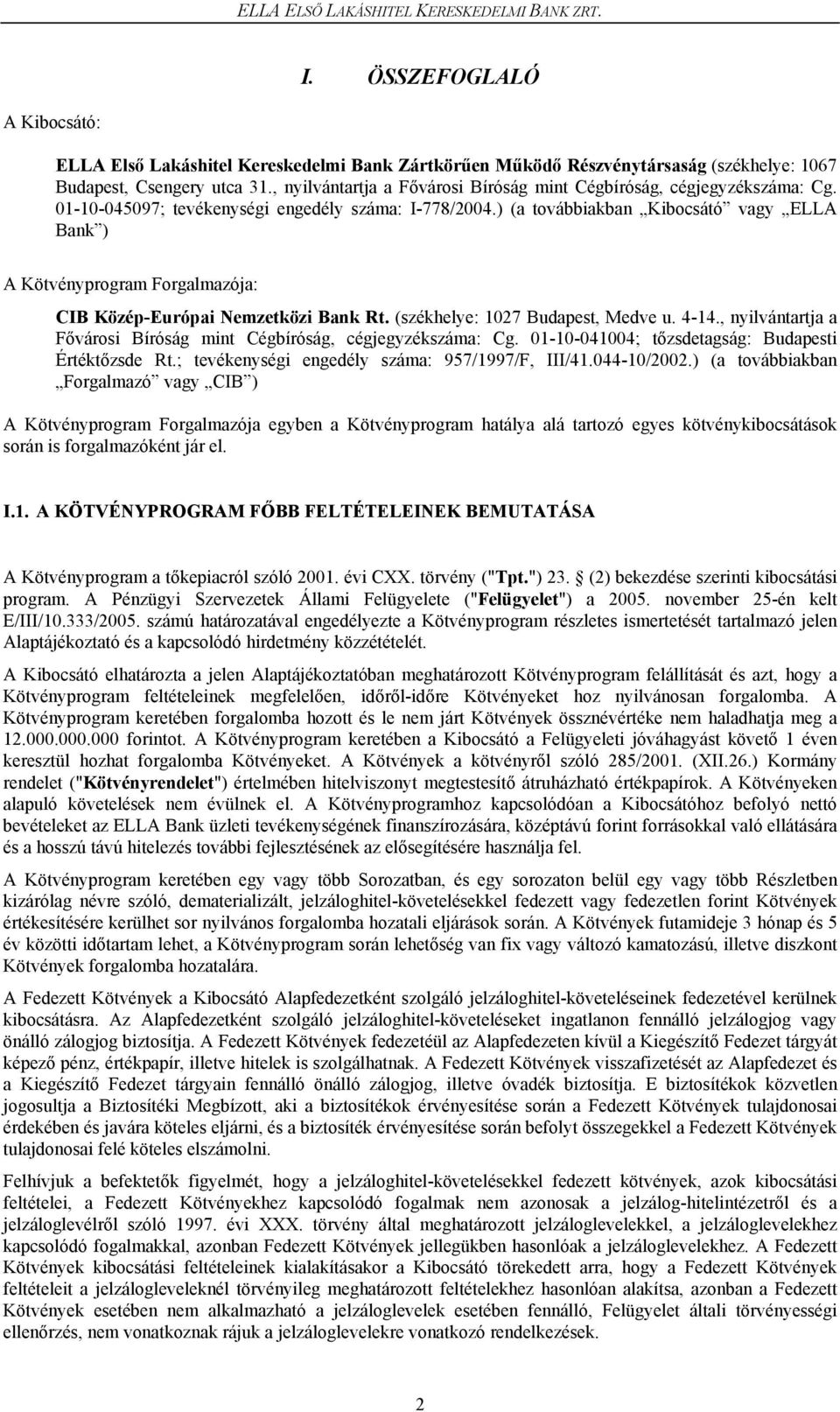 ) (a továbbiakban Kibocsátó vagy ELLA Bank ) A Kötvényprogram Forgalmazója: CIB Közép-Európai Nemzetközi Bank Rt. (székhelye: 1027 Budapest, Medve u. 4-14.