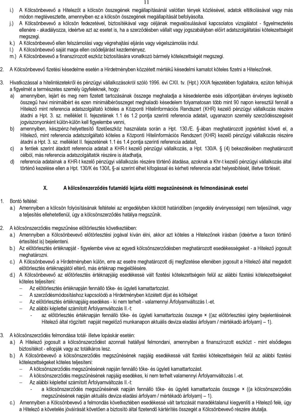 ) A Kölcsönbevevı a kölcsön fedezetével, biztosítékával vagy céljának megvalósulásával kapcsolatos vizsgálatot - figyelmeztetés ellenére - akadályozza, ideértve azt az esetet is, ha a szerzıdésben