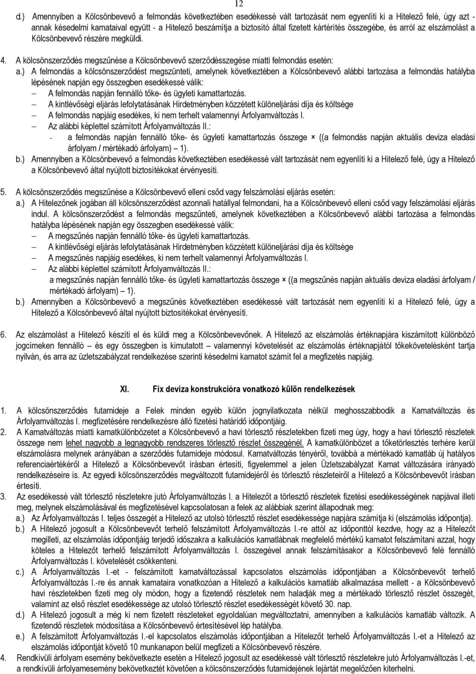 ) A felmondás a kölcsönszerzıdést megszünteti, amelynek következtében a Kölcsönbevevı alábbi tartozása a felmondás hatályba lépésének napján egy összegben esedékessé válik: A felmondás napján