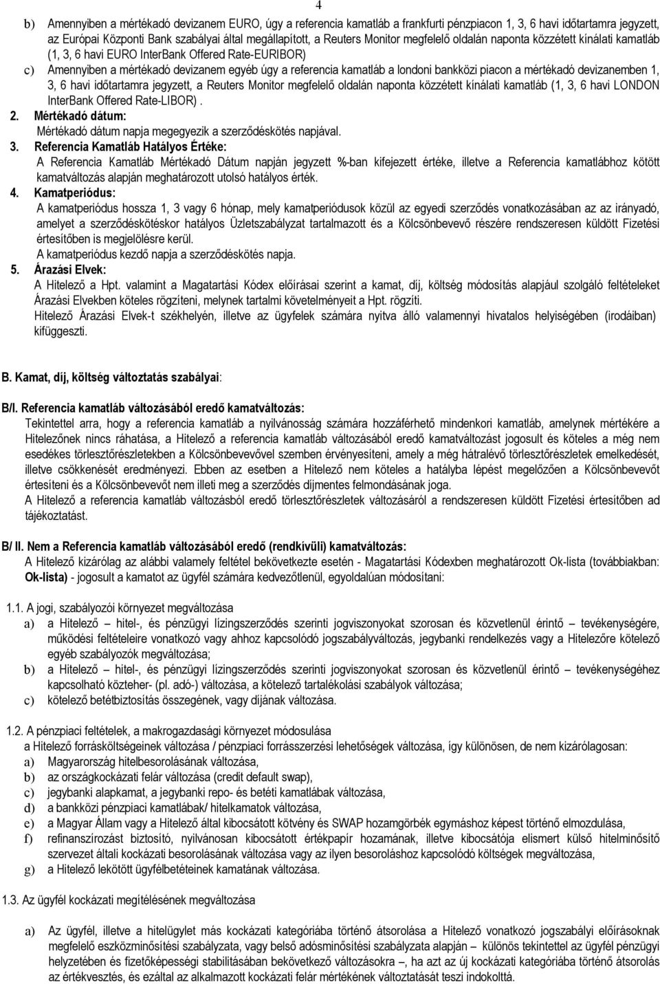 piacon a mértékadó devizanemben 1, 3, 6 havi idıtartamra jegyzett, a Reuters Monitor megfelelı oldalán naponta közzétett kínálati kamatláb (1, 3, 6 havi LONDON InterBank Offered Rate-LIBOR). 2.