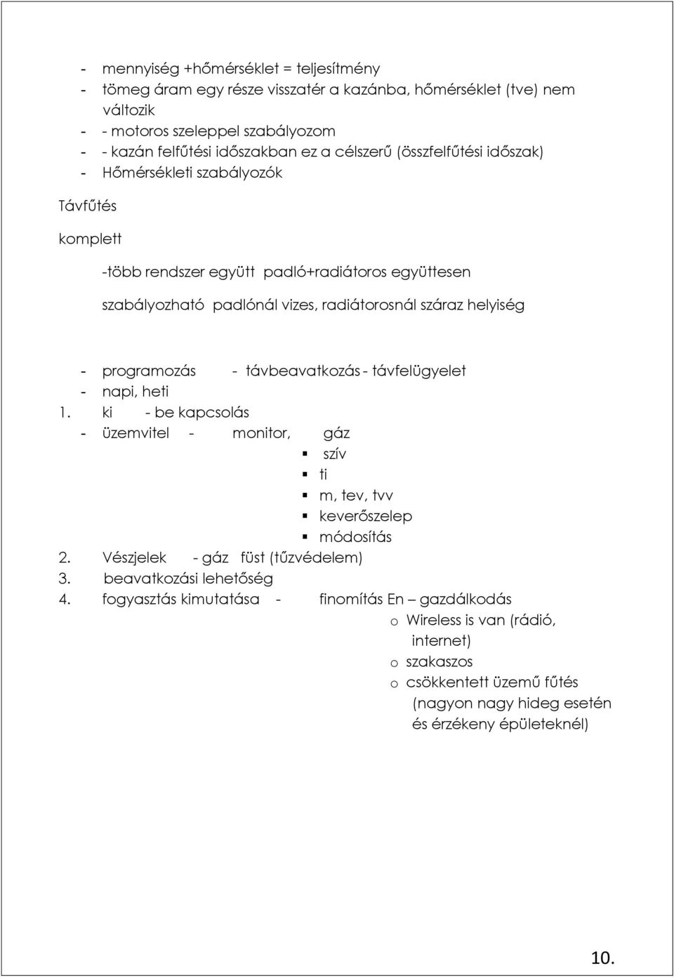 programozás - távbeavatkozás - távfelügyelet - napi, heti 1. ki - be kapcsolás - üzemvitel - monitor, gáz szív ti m, tev, tvv keverőszelep módosítás 2. Vészjelek - gáz füst (tűzvédelem) 3.