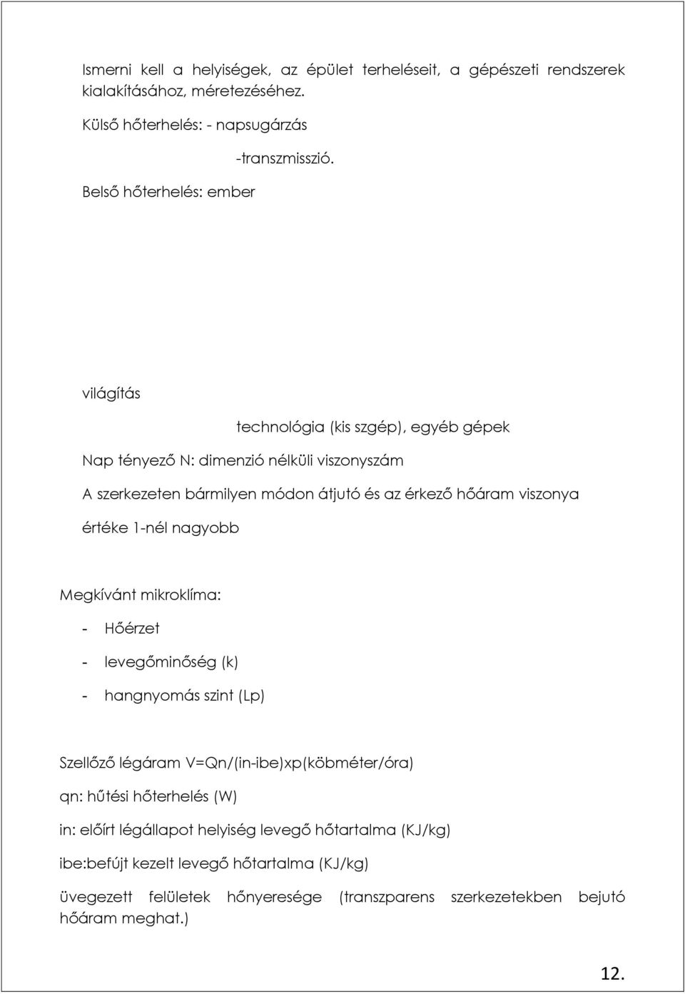 világítás technológia (kis szgép), egyéb gépek Nap tényező N: dimenzió nélküli viszonyszám A szerkezeten bármilyen módon átjutó és az érkező hőáram viszonya értéke 1-nél