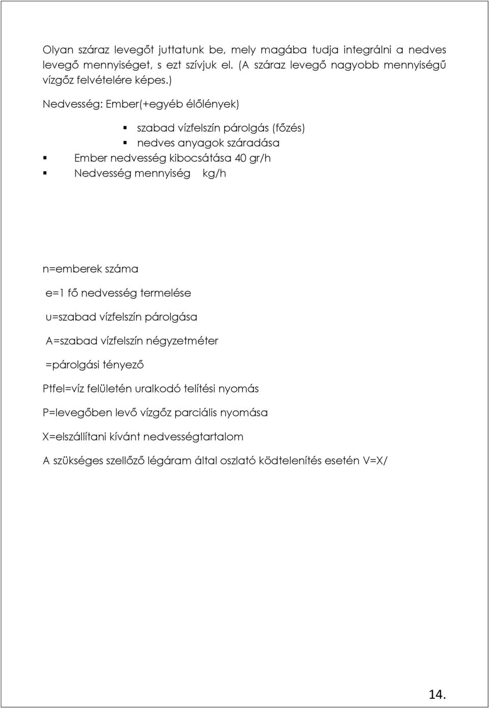 ) Nedvesség: Ember(+egyéb élőlények) szabad vízfelszín párolgás (főzés) nedves anyagok száradása Ember nedvesség kibocsátása 40 gr/h Nedvesség mennyiség kg/h