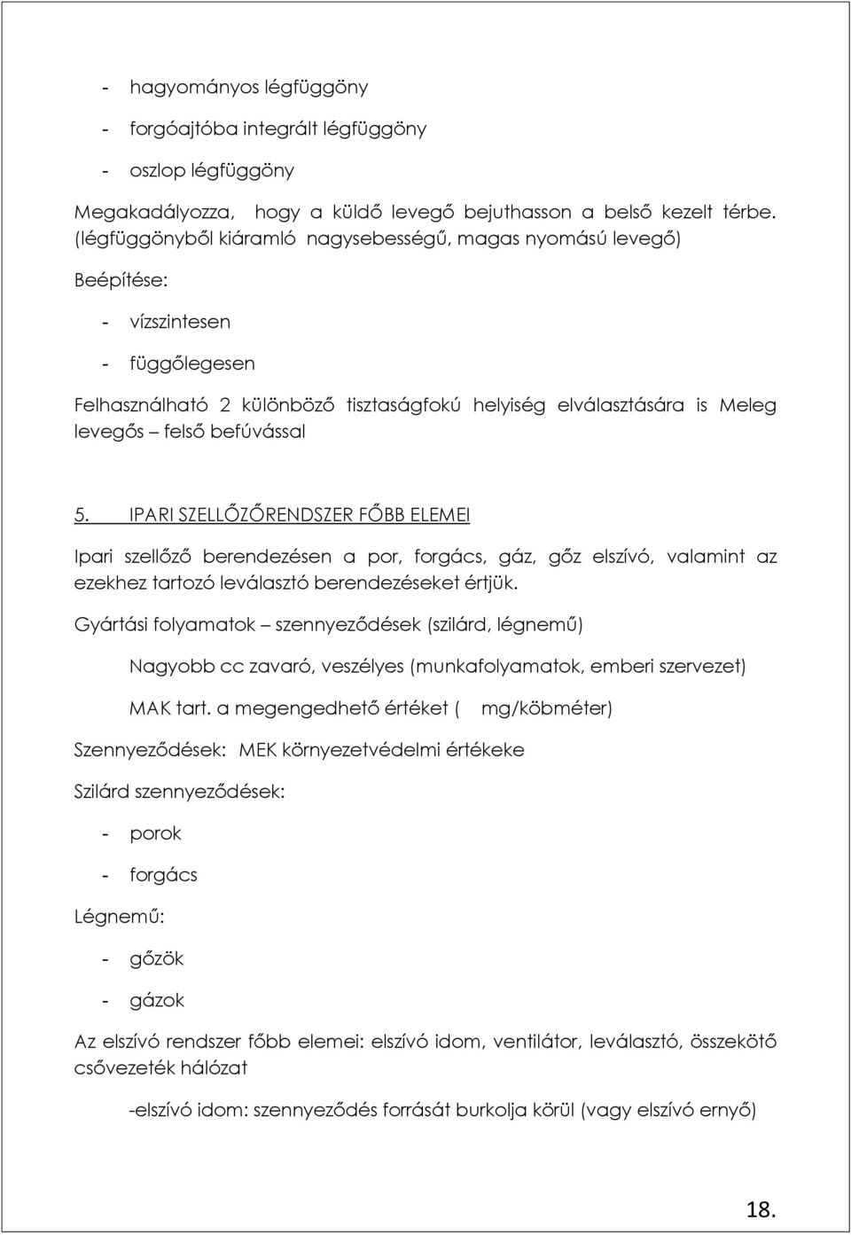 befúvással 5. IPARI SZELLŐZŐRENDSZER FŐBB ELEMEI Ipari szellőző berendezésen a por, forgács, gáz, gőz elszívó, valamint az ezekhez tartozó leválasztó berendezéseket értjük.