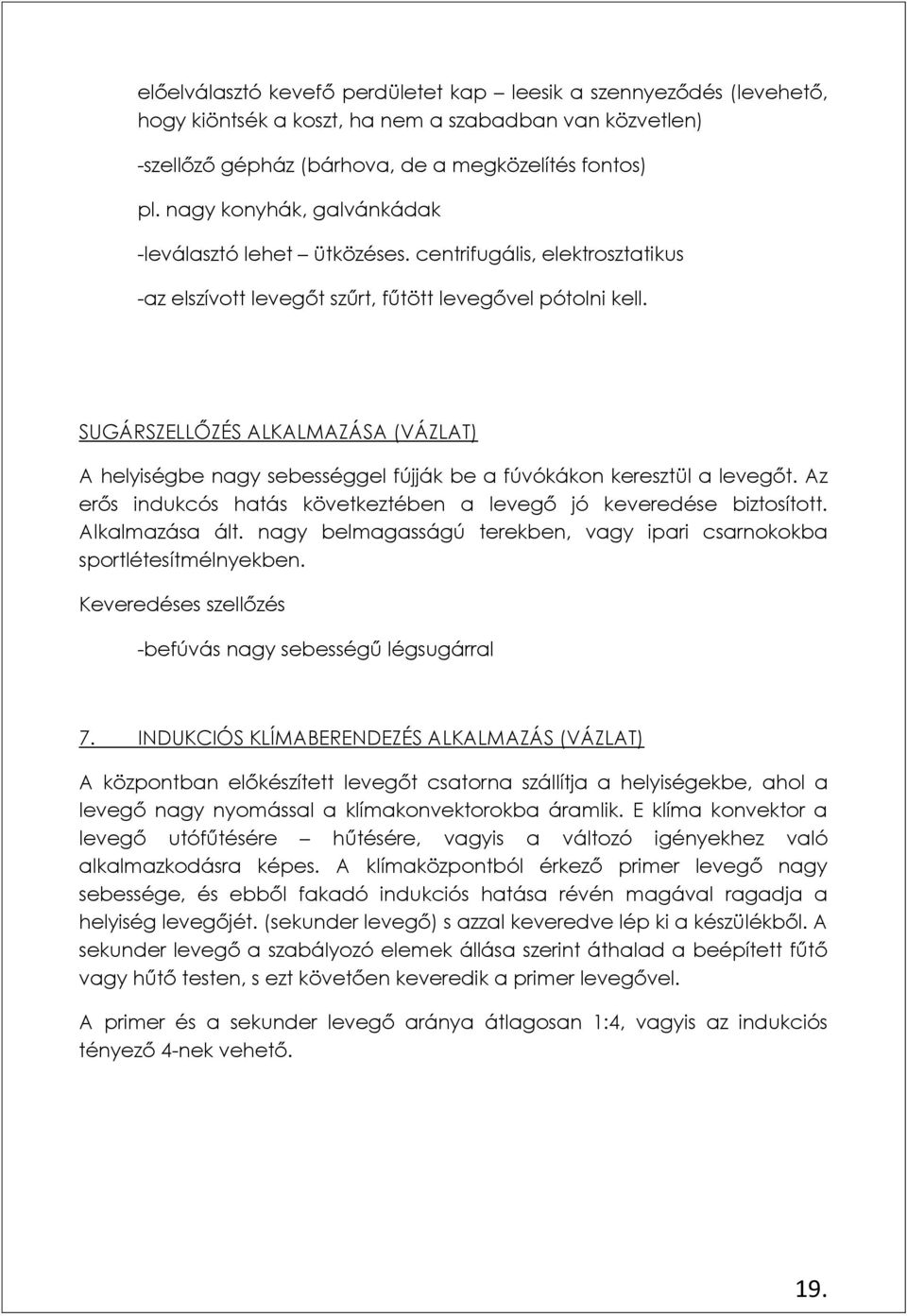 SUGÁRSZELLŐZÉS ALKALMAZÁSA (VÁZLAT) A helyiségbe nagy sebességgel fújják be a fúvókákon keresztül a levegőt. Az erős indukcós hatás következtében a levegő jó keveredése biztosított. Alkalmazása ált.