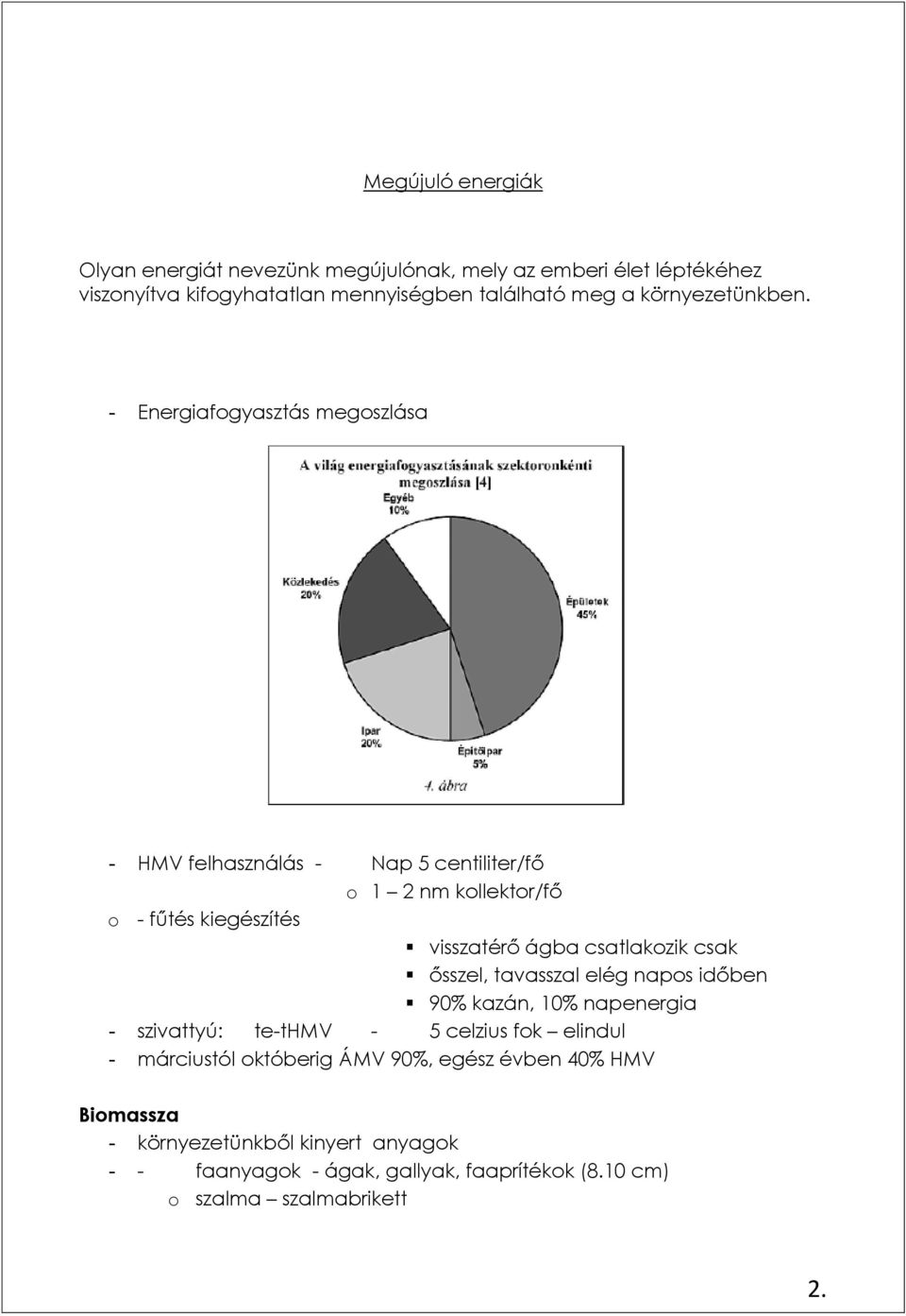 - Energiafogyasztás megoszlása - HMV felhasználás - Nap 5 centiliter/fő o 1 2 nm kollektor/fő o - fűtés kiegészítés visszatérő ágba csatlakozik