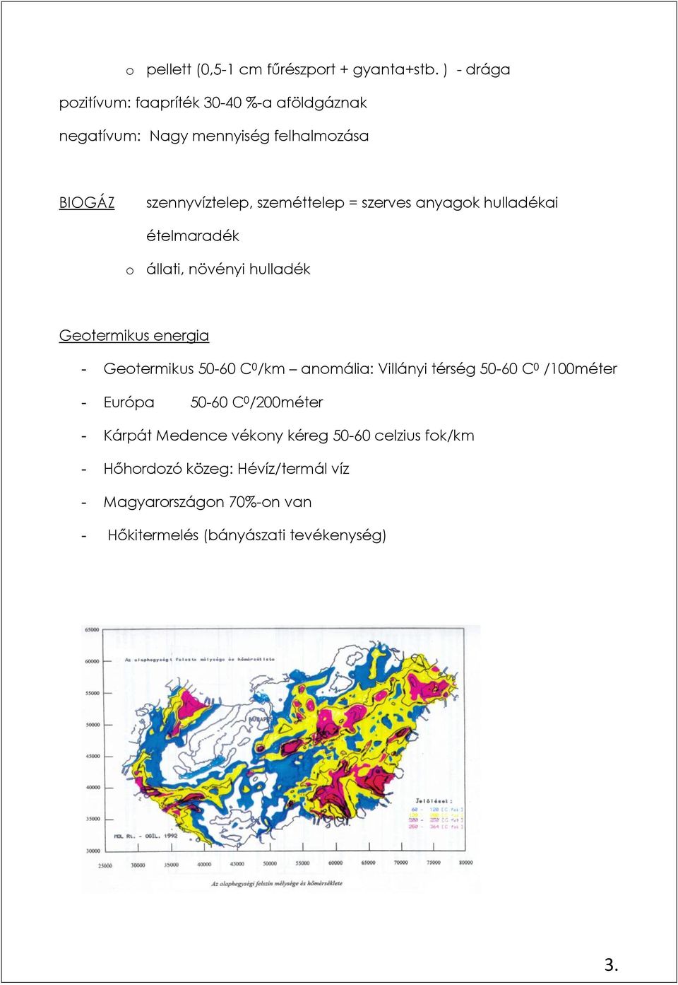 szerves anyagok hulladékai ételmaradék o állati, növényi hulladék Geotermikus energia - Geotermikus 50-60 C 0 /km anomália: