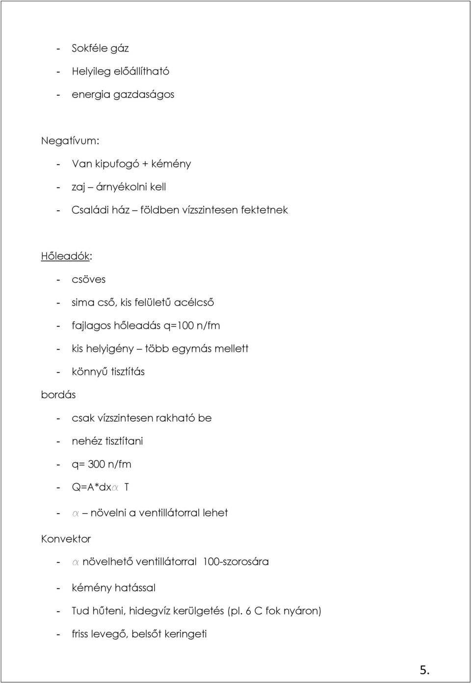 könnyű tisztítás bordás - csak vízszintesen rakható be - nehéz tisztítani - q= 300 n/fm - Q=A*dxa T - a növelni a ventillátorral lehet Konvektor