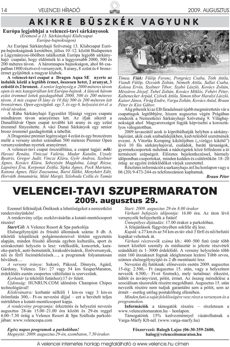 között Budapesten a Lágymányosi-öbölben találkoztak Európa legjobb sárkányhajó csapatai, hogy eldöntsék ki a leggyorsabb 2000, 500 és 200 méteres távon.