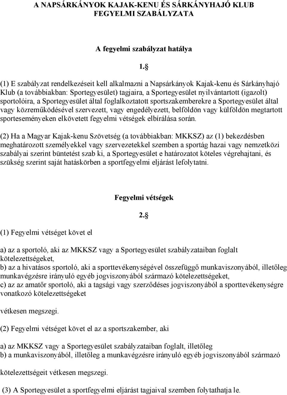 Sportegyesület által foglalkoztatott sportszakemberekre a Sportegyesület által vagy közreműködésével szervezett, vagy engedélyezett, belföldön vagy külföldön megtartott sporteseményeken elkövetett