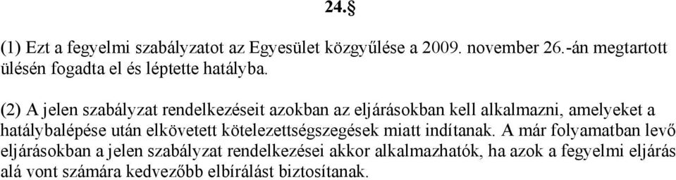 (2) A jelen szabályzat rendelkezéseit azokban az eljárásokban kell alkalmazni, amelyeket a hatálybalépése után