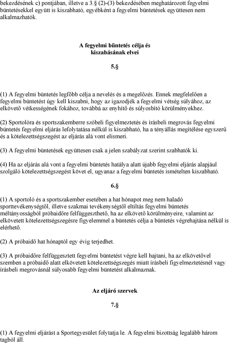 Ennek megfelelően a fegyelmi büntetést úgy kell kiszabni, hogy az igazodjék a fegyelmi vétség súlyához, az elkövető vétkességének fokához, továbbá az enyhítő és súlyosbító körülményekhez.