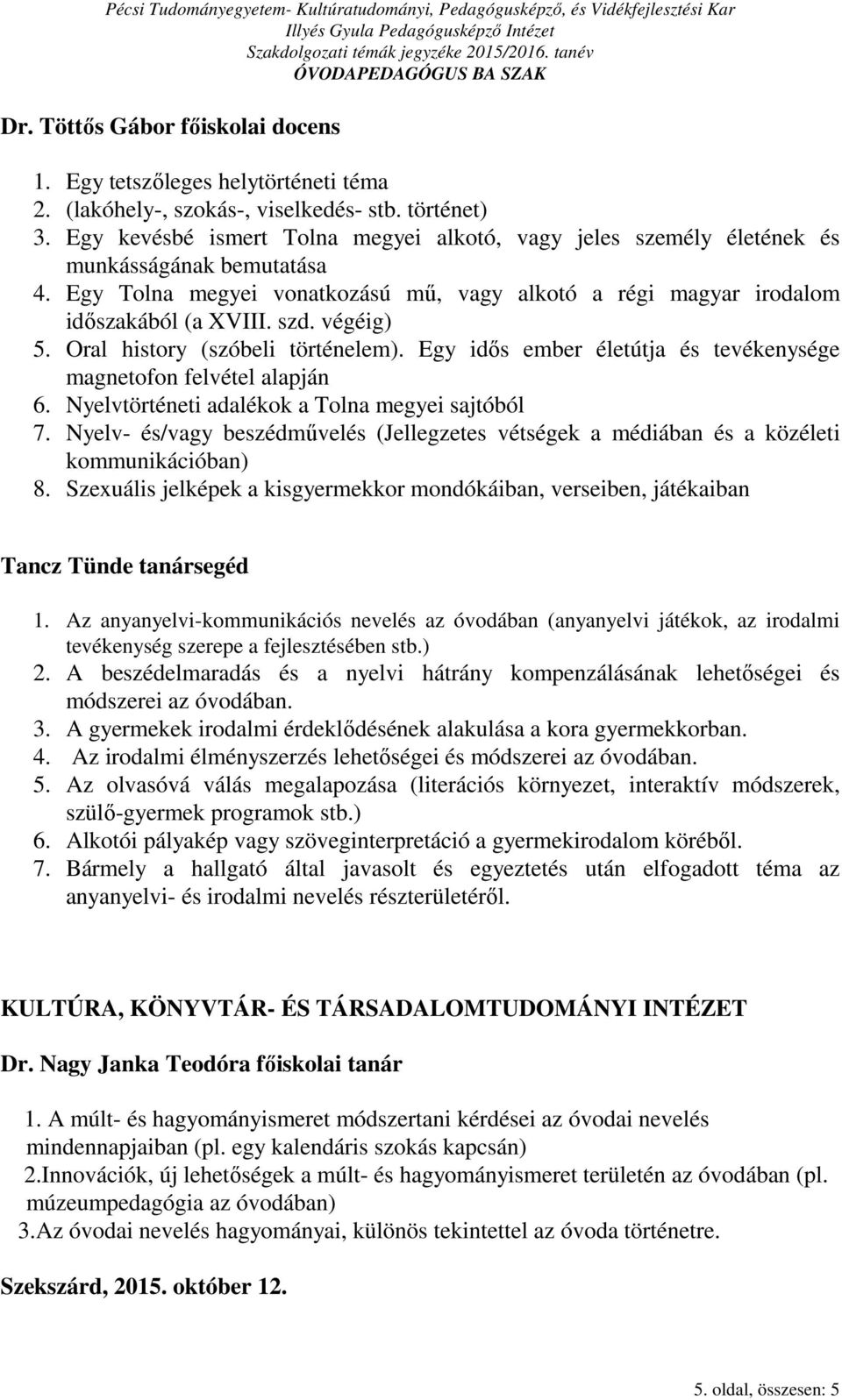 végéig) 5. Oral history (szóbeli történelem). Egy idős ember életútja és tevékenysége magnetofon felvétel alapján 6. Nyelvtörténeti adalékok a Tolna megyei sajtóból 7.