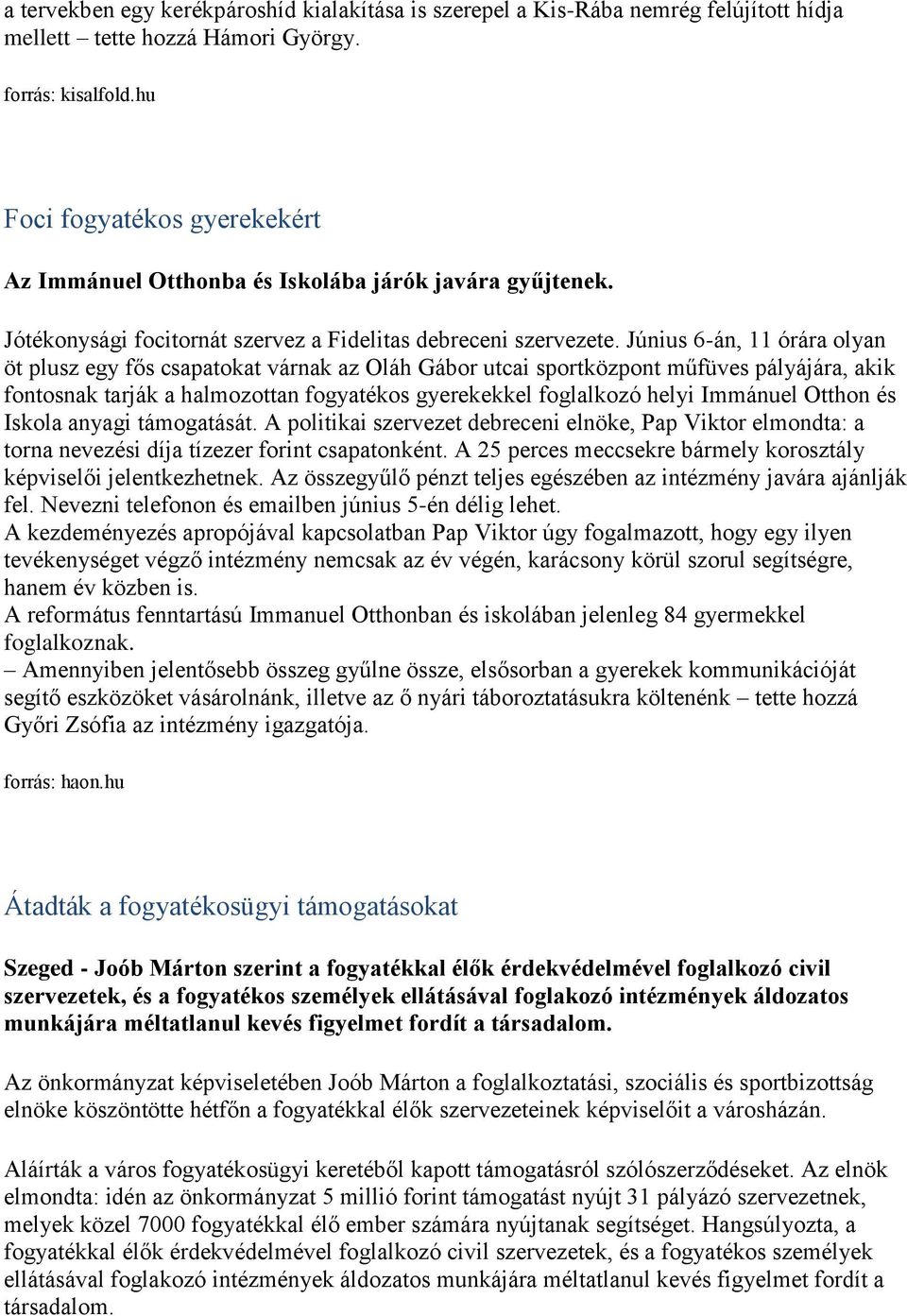 Június 6-án, 11 órára olyan öt plusz egy fős csapatokat várnak az Oláh Gábor utcai sportközpont műfüves pályájára, akik fontosnak tarják a halmozottan fogyatékos gyerekekkel foglalkozó helyi Immánuel