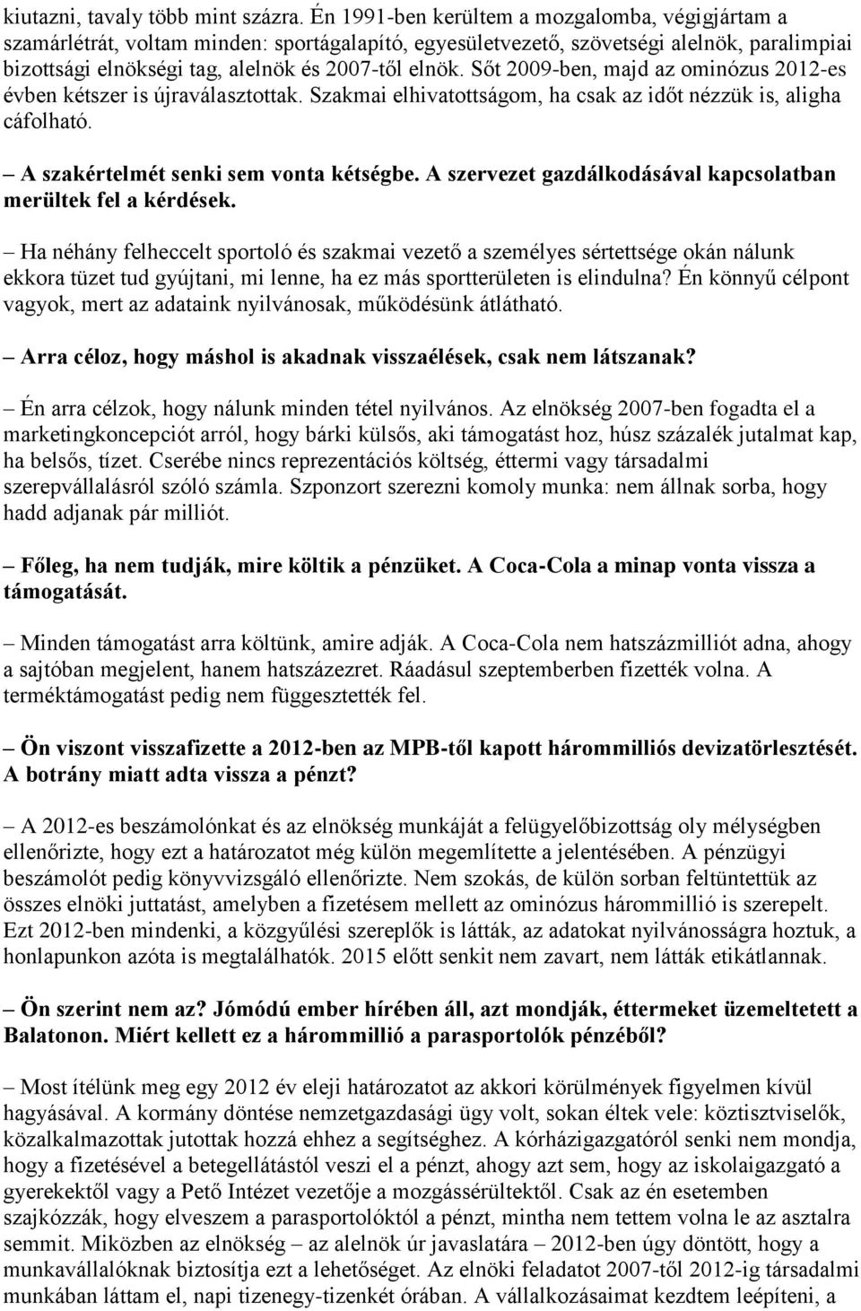 Sőt 2009-ben, majd az ominózus 2012-es évben kétszer is újraválasztottak. Szakmai elhivatottságom, ha csak az időt nézzük is, aligha cáfolható. A szakértelmét senki sem vonta kétségbe.