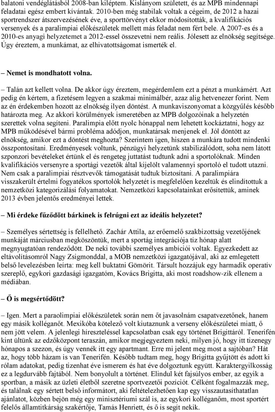 feladat nem fért bele. A 2007-es és a 2010-es anyagi helyzetemet a 2012-essel összevetni nem reális. Jólesett az elnökség segítsége. Úgy éreztem, a munkámat, az elhivatottságomat ismerték el.