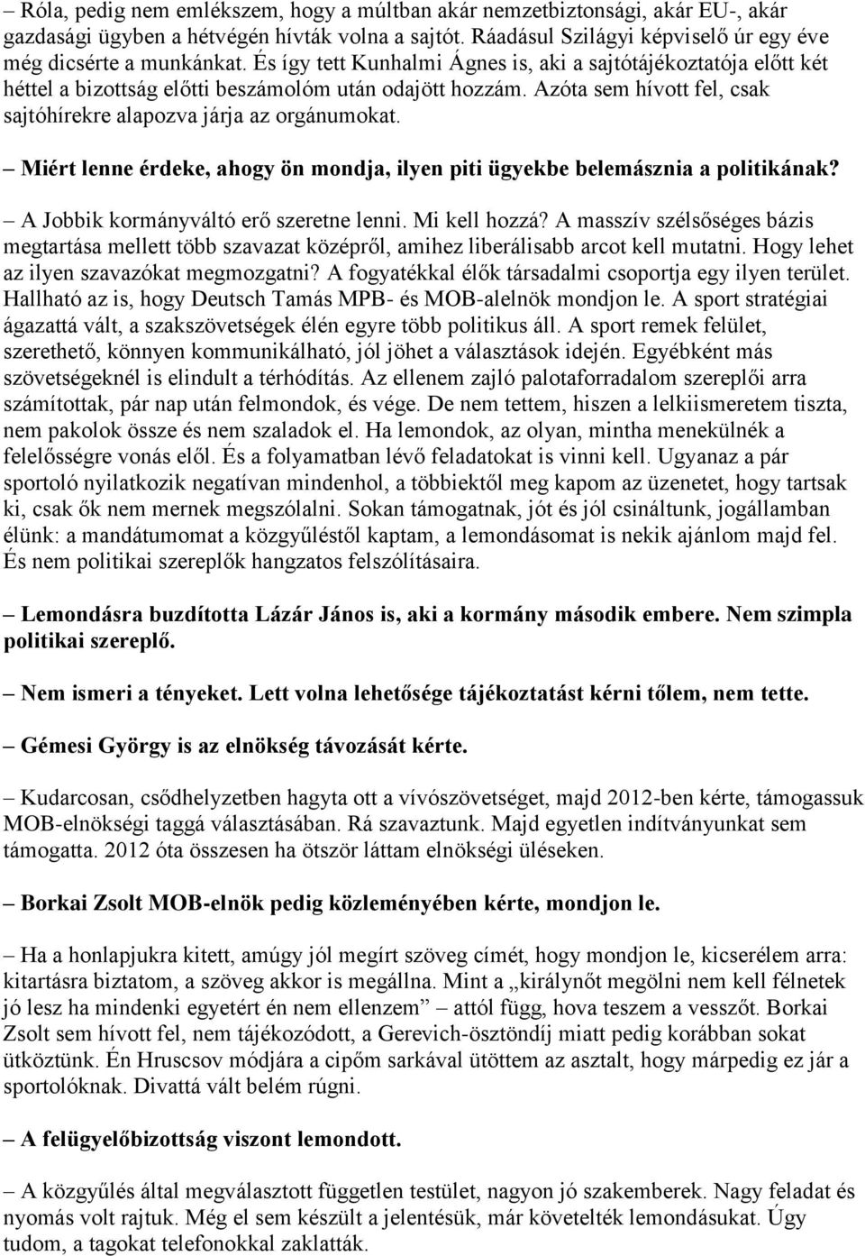 Miért lenne érdeke, ahogy ön mondja, ilyen piti ügyekbe belemásznia a politikának? A Jobbik kormányváltó erő szeretne lenni. Mi kell hozzá?