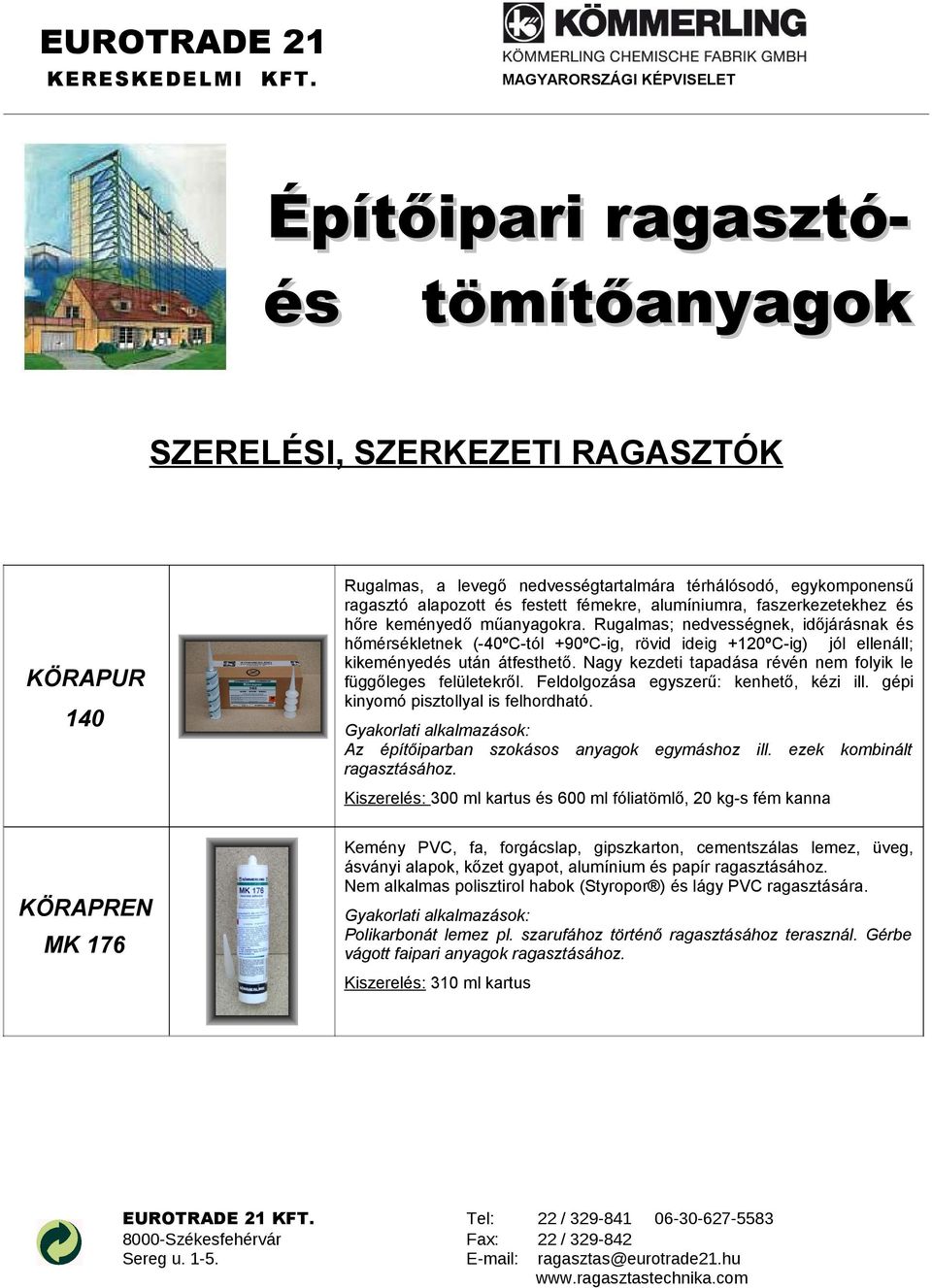 Nagy kezdeti tapadása révén nem folyik le függőleges felületekről. Feldolgozása egyszerű: kenhető, kézi ill. gépi kinyomó pisztollyal is felhordható. Az építőiparban szokásos anyagok egymáshoz ill.