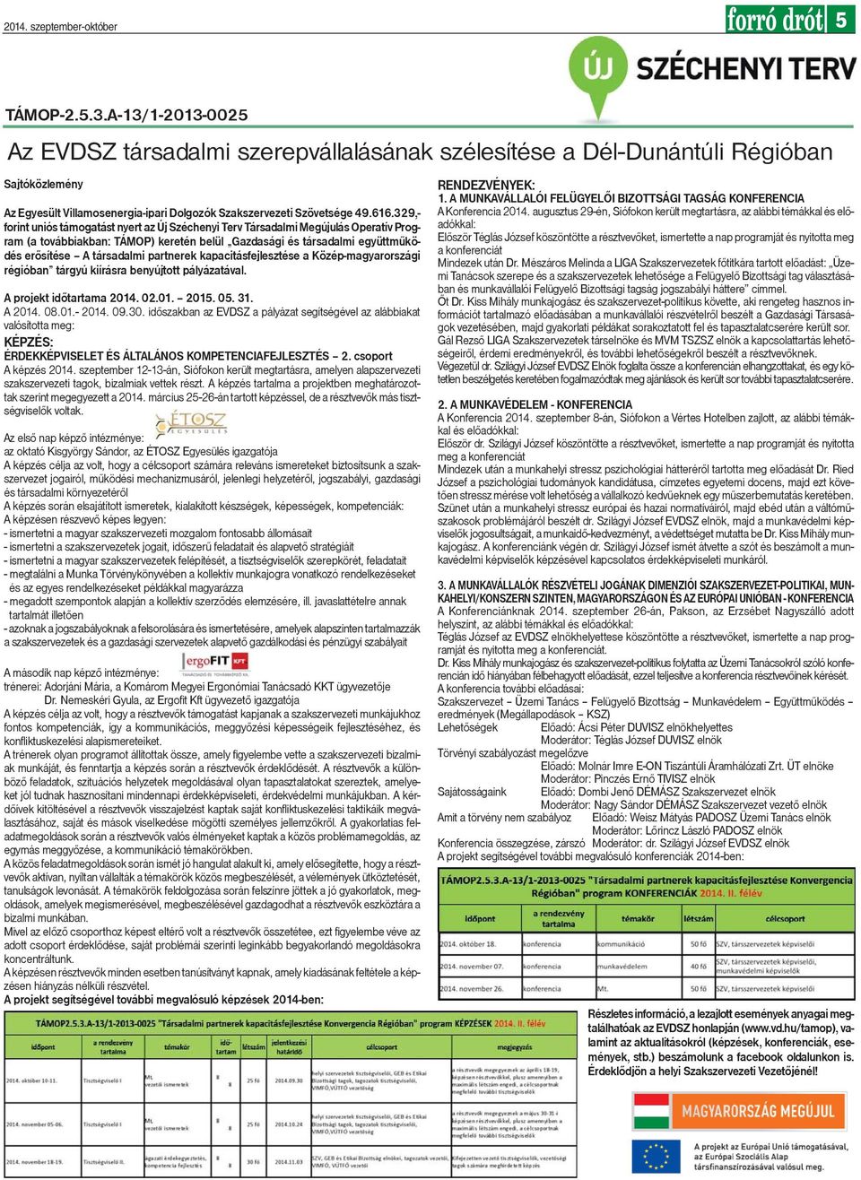 329,- forint uniós támogatást nyert az Új Széchenyi Terv Társadalmi Megújulás Operatív Program (a továbbiakban: TÁMOP) keretén belül Gazdasági és társadalmi együttmûködés erõsítése A társadalmi