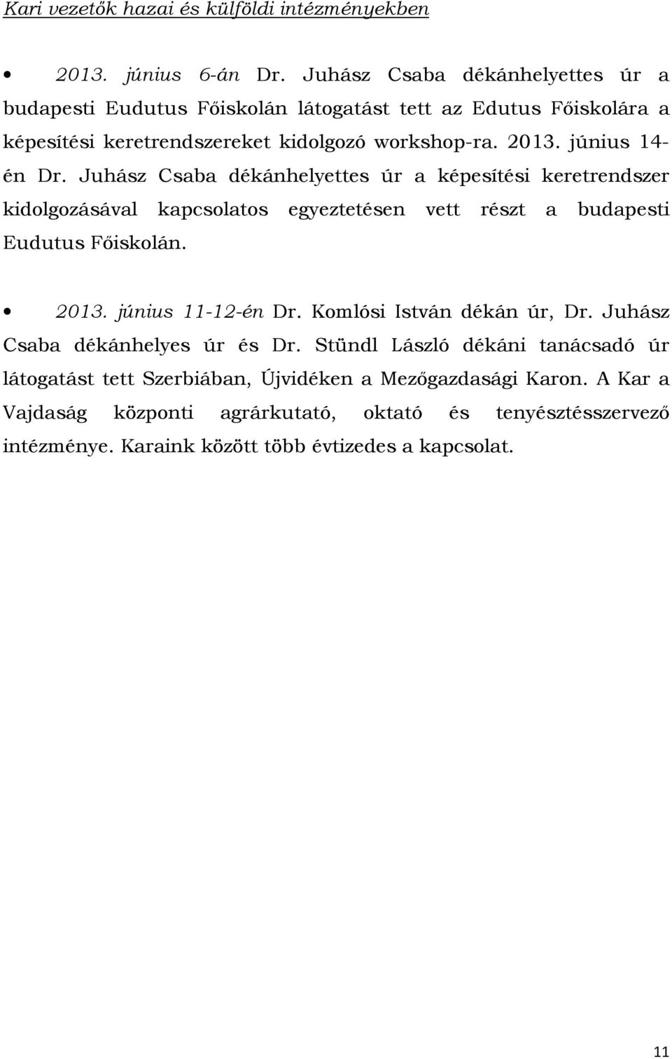 június 14- én Dr. Juhász Csaba dékánhelyettes úr a képesítési keretrendszer kidolgozásával kapcsolatos egyeztetésen vett részt a budapesti Eudutus Főiskolán. 2013.