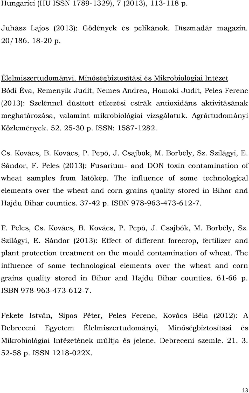 aktivitásának meghatározása, valamint mikrobiológiai vizsgálatuk. Agrártudományi Közlemények. 52. 25-30 p. ISSN: 1587-1282. Cs. Kovács, B. Kovács, P. Pepó, J. Csajbók, M. Borbély, Sz. Szilágyi, E.