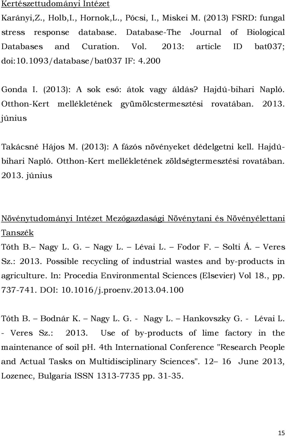 június Takácsné Hájos M. (2013): A fázós növényeket dédelgetni kell. Hajdúbihari Napló. Otthon-Kert mellékletének zöldségtermesztési rovatában. 2013.