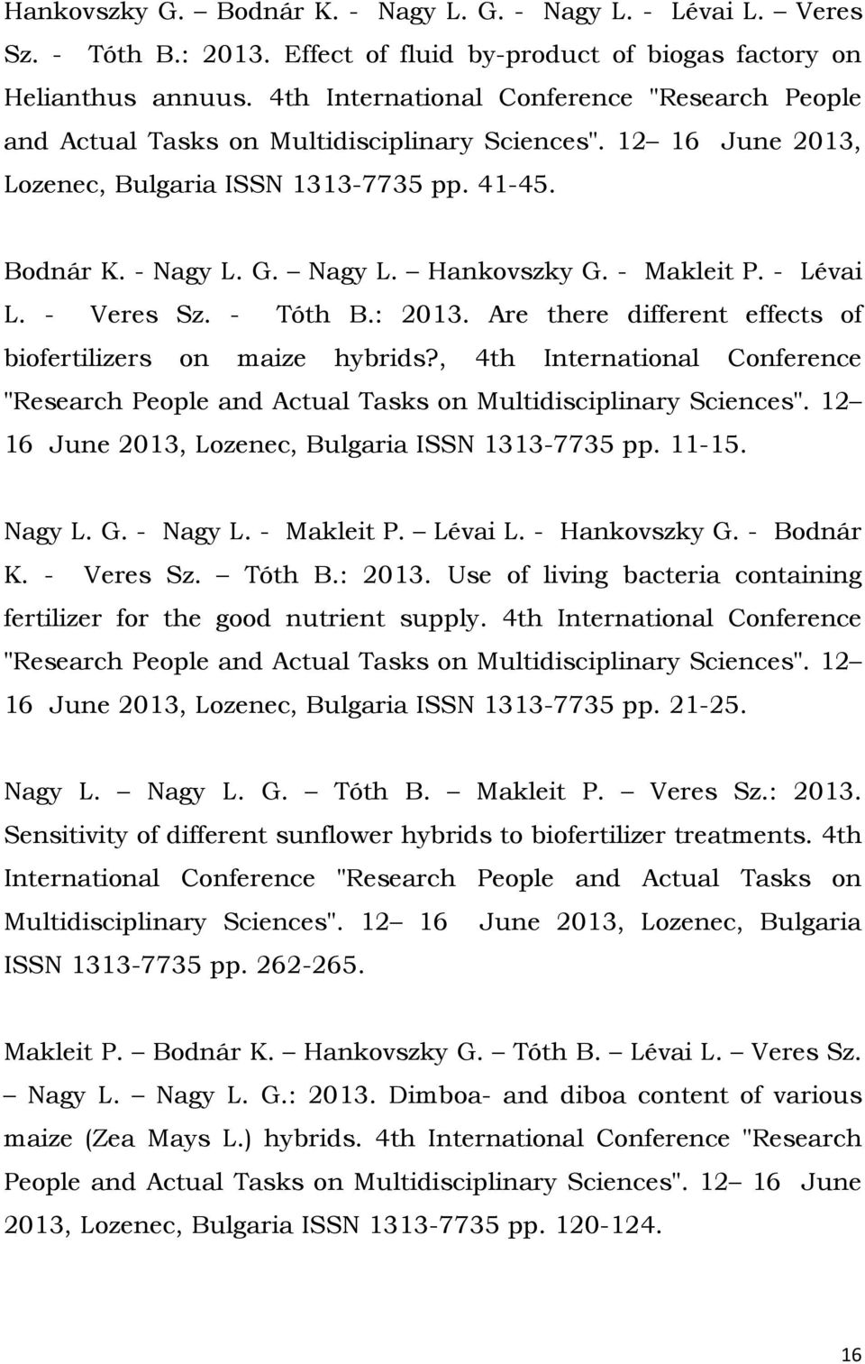 - Makleit P. - Lévai L. - Veres Sz. - Tóth B.: 2013. Are there different effects of biofertilizers on maize hybrids?