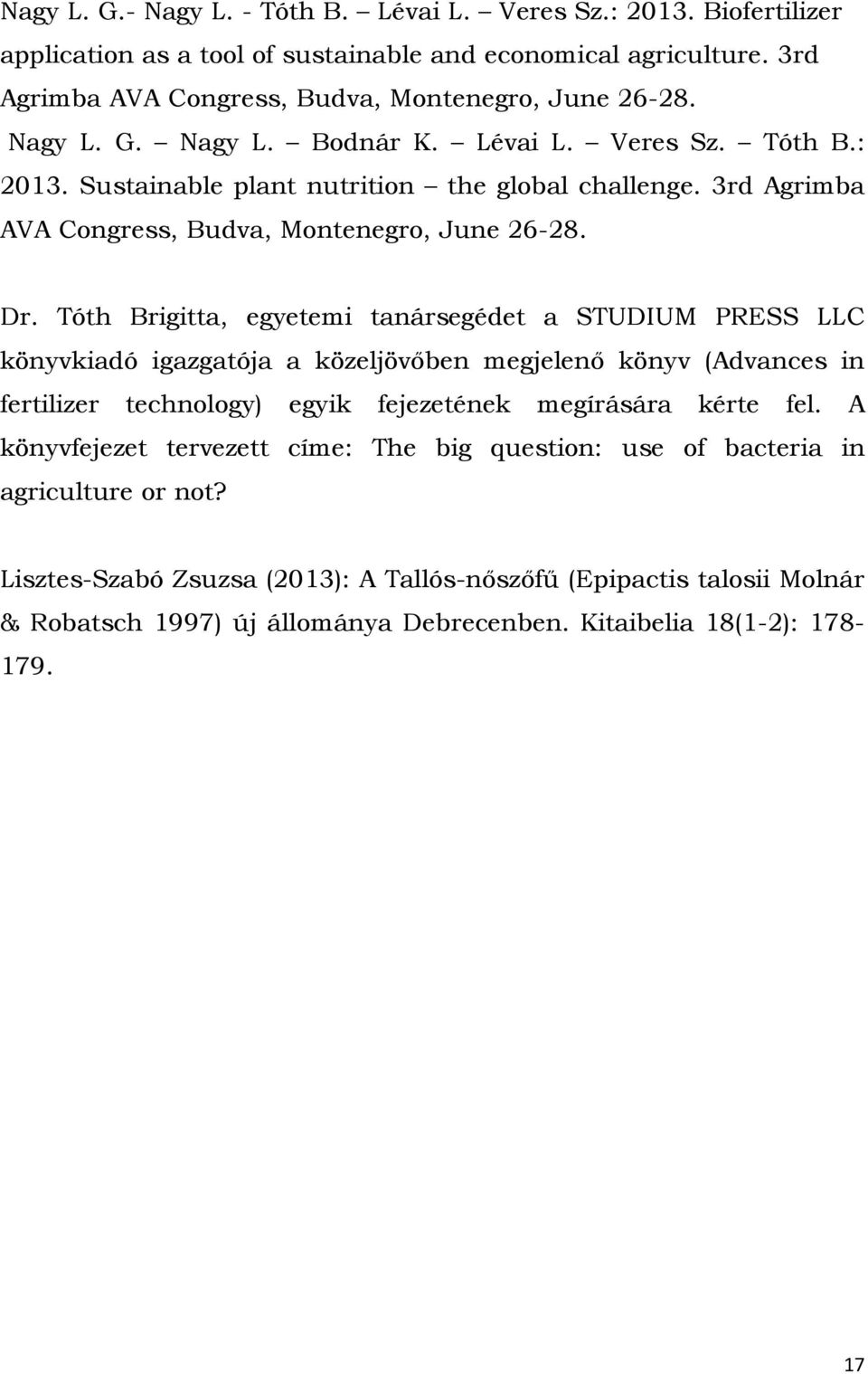 Tóth Brigitta, egyetemi tanársegédet a STUDIUM PRESS LLC könyvkiadó igazgatója a közeljövőben megjelenő könyv (Advances in fertilizer technology) egyik fejezetének megírására kérte fel.