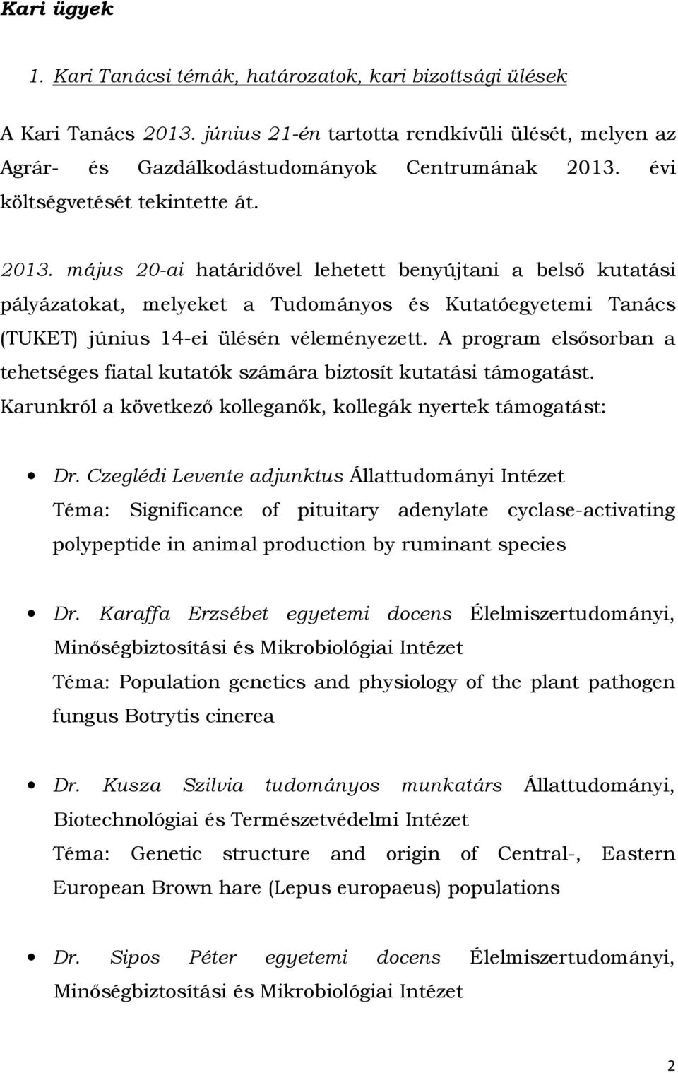 május 20-ai határidővel lehetett benyújtani a belső kutatási pályázatokat, melyeket a Tudományos és Kutatóegyetemi Tanács (TUKET) június 14-ei ülésén véleményezett.