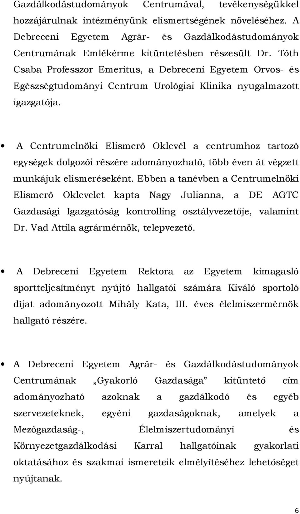 Tóth Csaba Professzor Emeritus, a Debreceni Egyetem Orvos- és Egészségtudományi Centrum Urológiai Klinika nyugalmazott igazgatója.