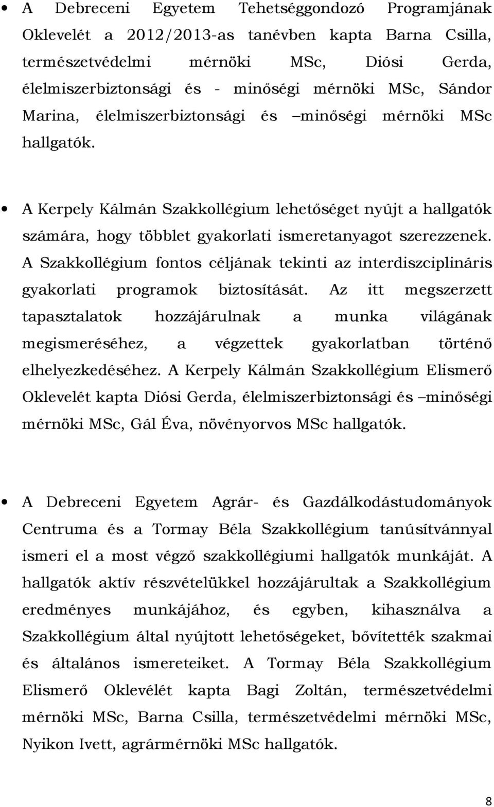 A Szakkollégium fontos céljának tekinti az interdiszciplináris gyakorlati programok biztosítását.