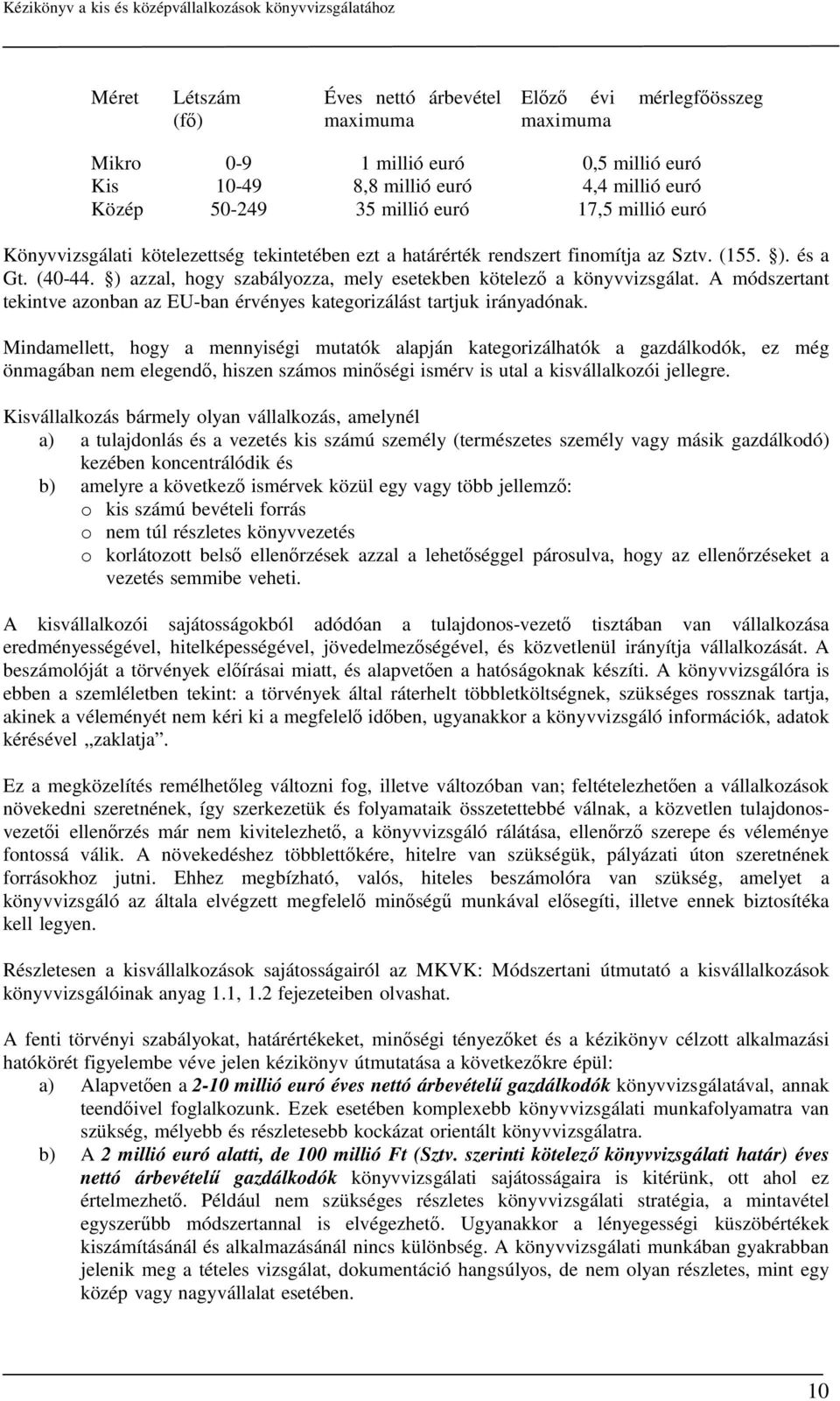 A módszertant tekintve azonban az EU-ban érvényes kategorizálást tartjuk irányadónak.