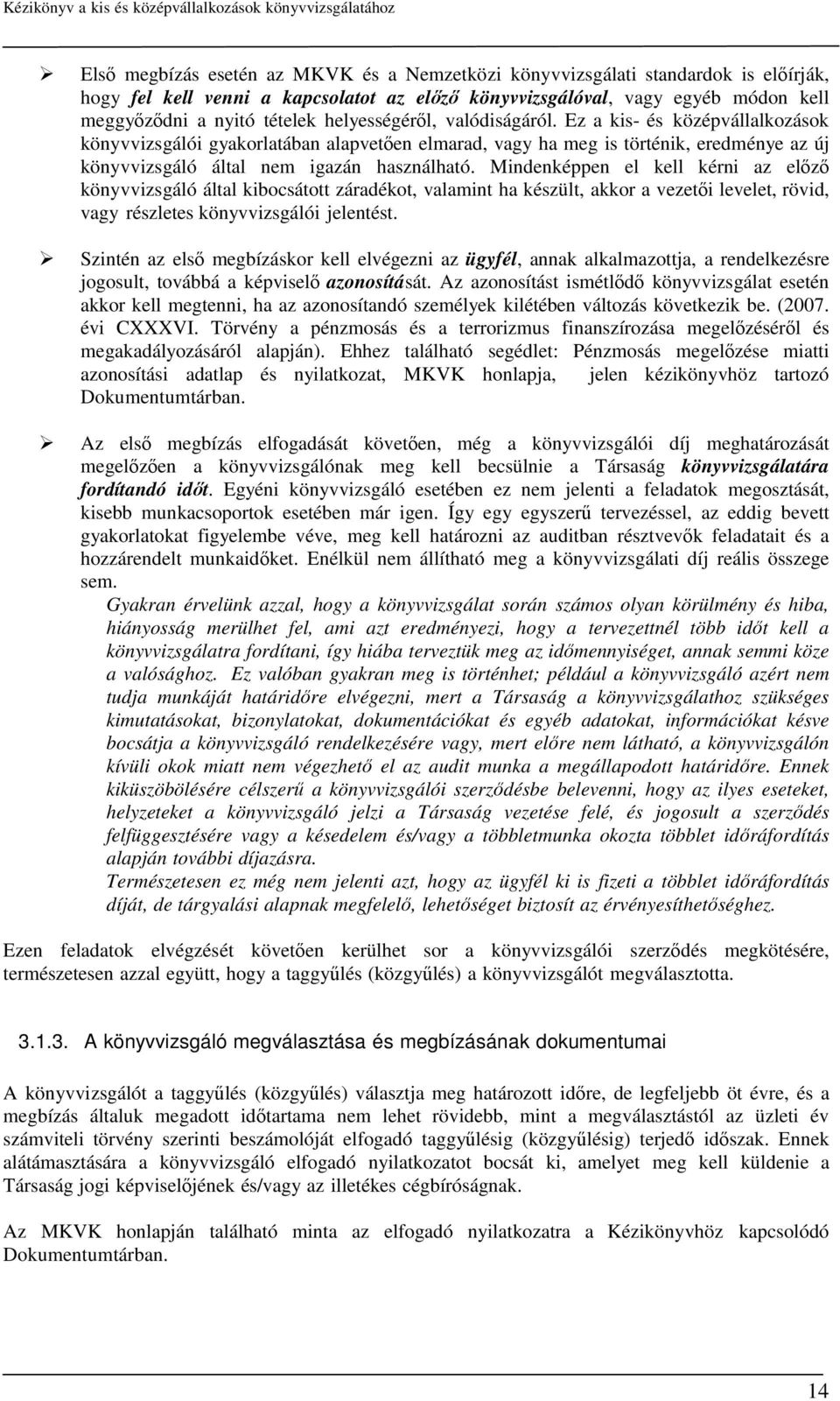 Mindenképpen el kell kérni az előző könyvvizsgáló által kibocsátott záradékot, valamint ha készült, akkor a vezetői levelet, rövid, vagy részletes könyvvizsgálói jelentést.
