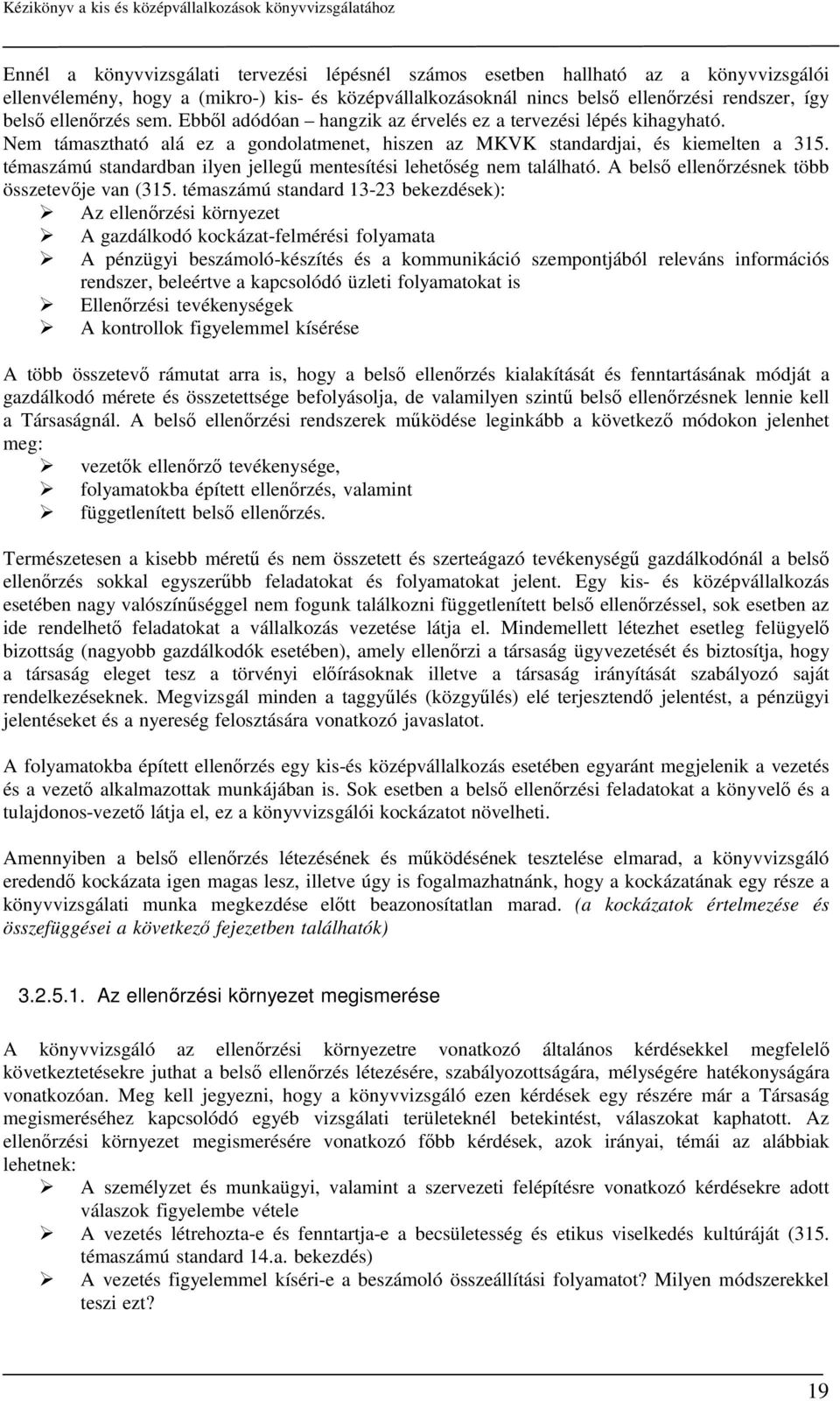 témaszámú standardban ilyen jellegű mentesítési lehetőség nem található. A belső ellenőrzésnek több összetevője van (315.