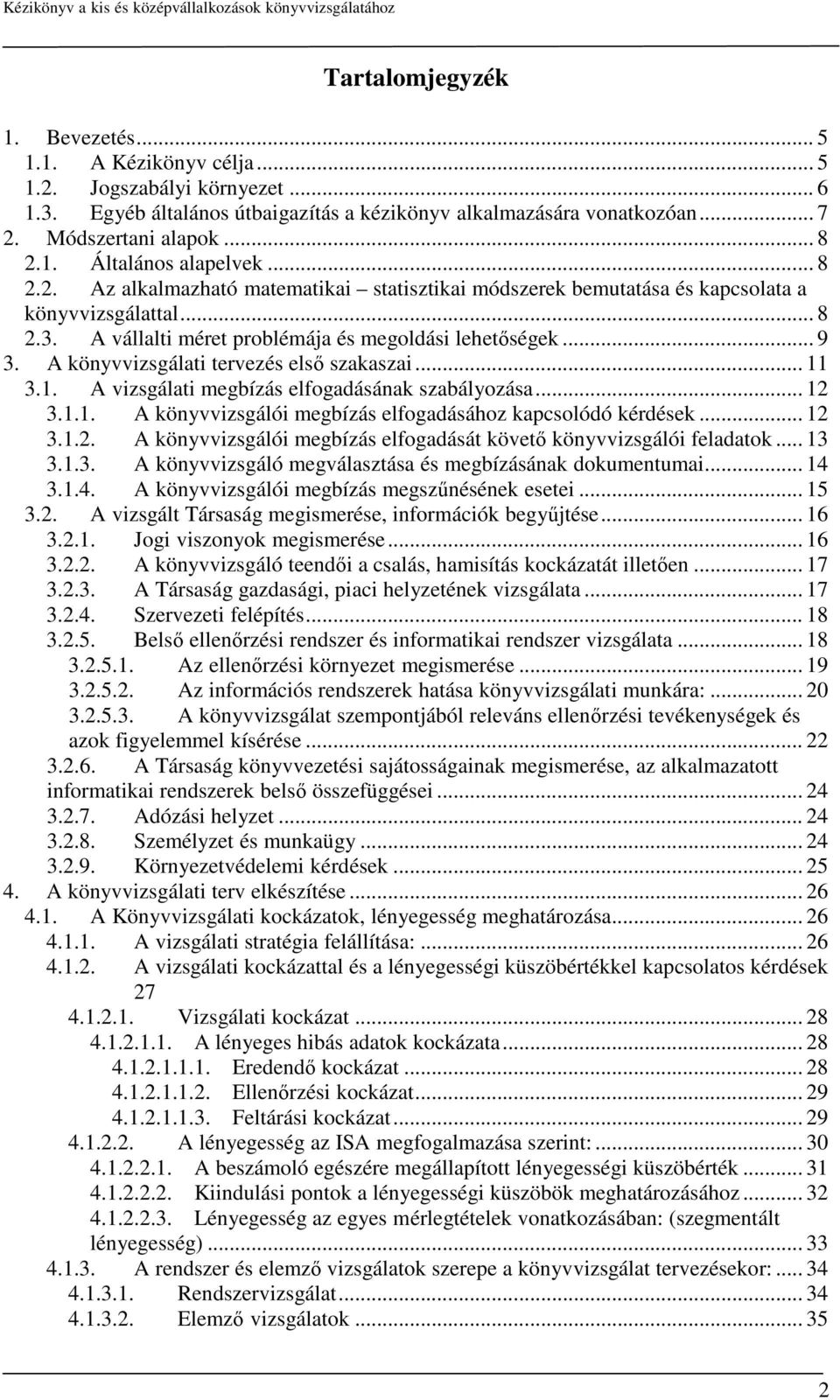 A könyvvizsgálati tervezés első szakaszai... 11 3.1. A vizsgálati megbízás elfogadásának szabályozása... 12 3.1.1. A könyvvizsgálói megbízás elfogadásához kapcsolódó kérdések... 12 3.1.2. A könyvvizsgálói megbízás elfogadását követő könyvvizsgálói feladatok.