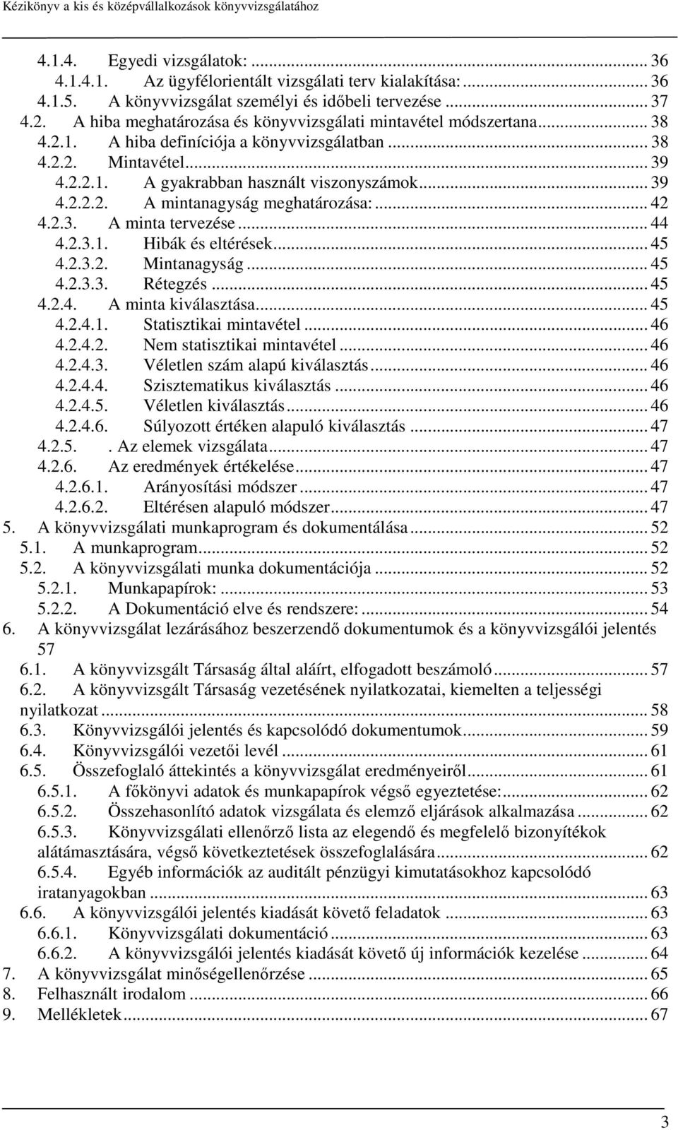 .. 42 4.2.3. A minta tervezése... 44 4.2.3.1. Hibák és eltérések... 45 4.2.3.2. Mintanagyság... 45 4.2.3.3. Rétegzés... 45 4.2.4. A minta kiválasztása... 45 4.2.4.1. Statisztikai mintavétel... 46 4.2.4.2. Nem statisztikai mintavétel.