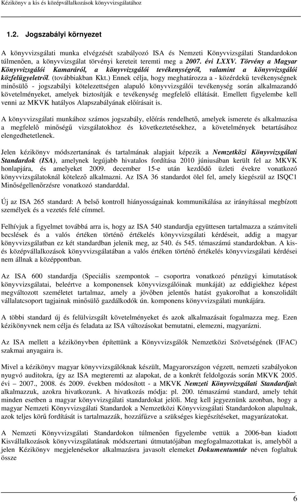 ) Ennek célja, hogy meghatározza a - közérdekű tevékenységnek minősülő - jogszabályi kötelezettségen alapuló könyvvizsgálói tevékenység során alkalmazandó követelményeket, amelyek biztosítják e