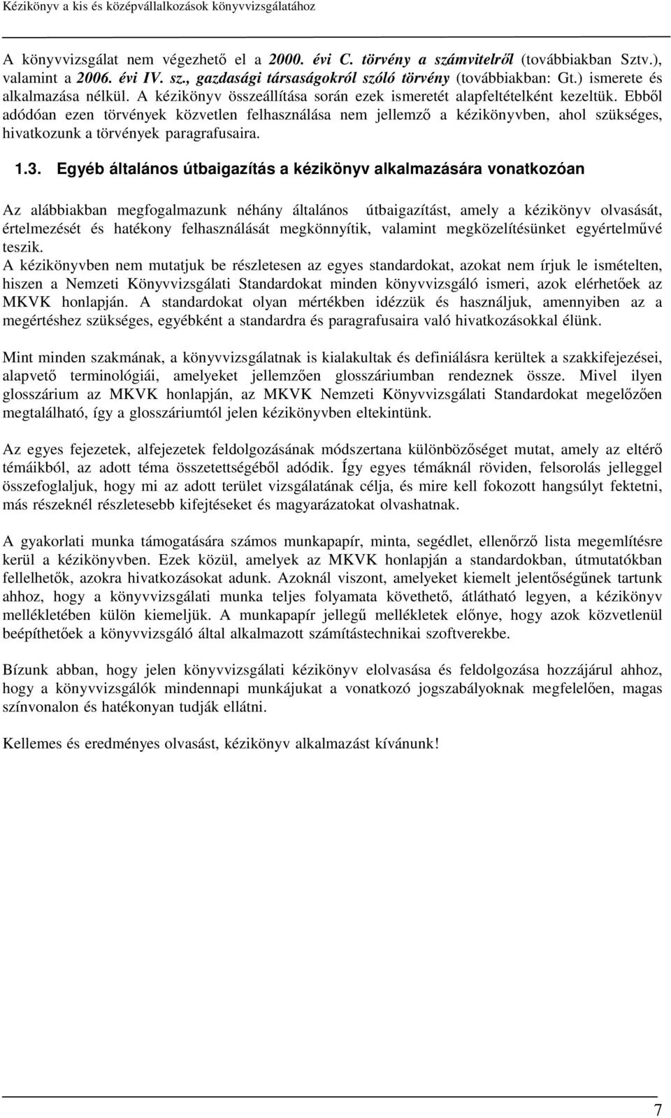 Ebből adódóan ezen törvények közvetlen felhasználása nem jellemző a kézikönyvben, ahol szükséges, hivatkozunk a törvények paragrafusaira. 1.3.