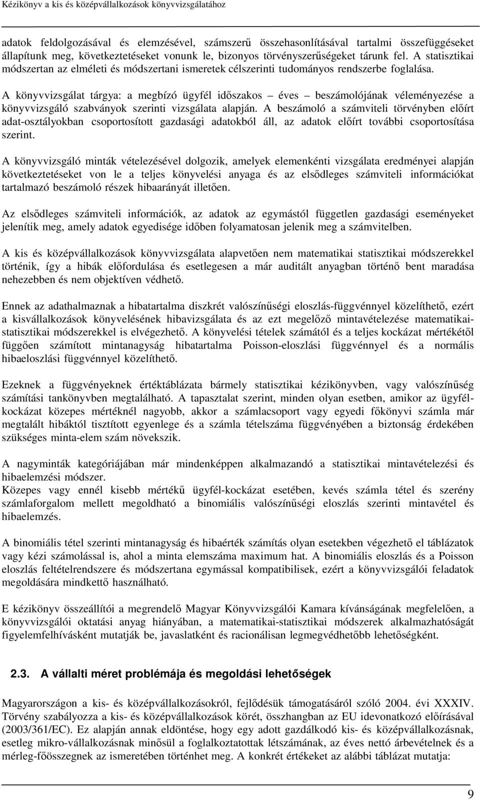 A könyvvizsgálat tárgya: a megbízó ügyfél időszakos éves beszámolójának véleményezése a könyvvizsgáló szabványok szerinti vizsgálata alapján.