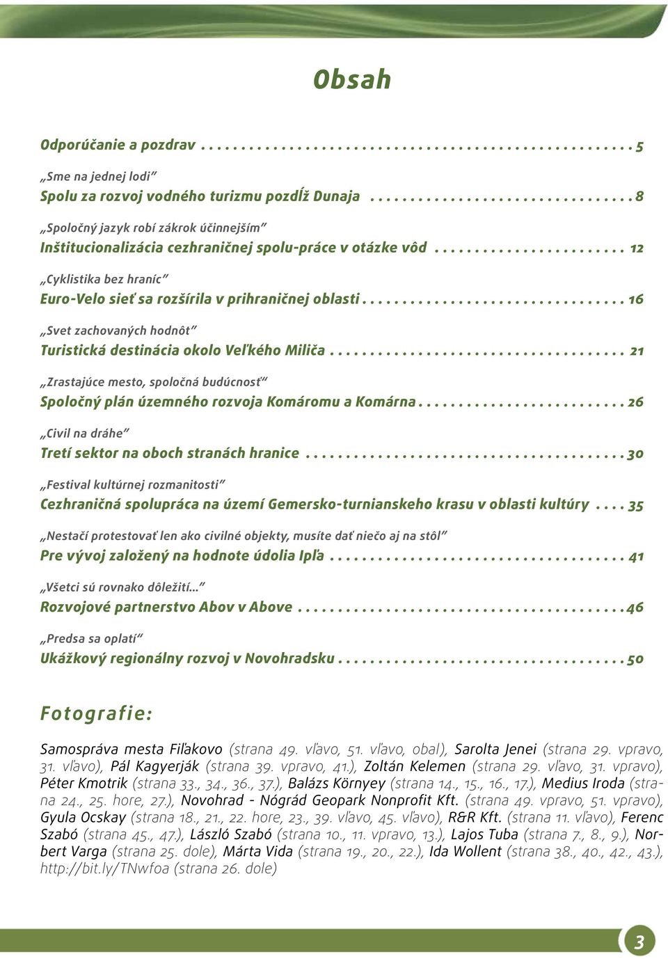 ...21 Zrastajúce mesto, spoločná budúcnosť Spoločný plán územného rozvoja Komáromu a Komárna.... 26 Civil na dráhe Tretí sektor na oboch stranách hranice.