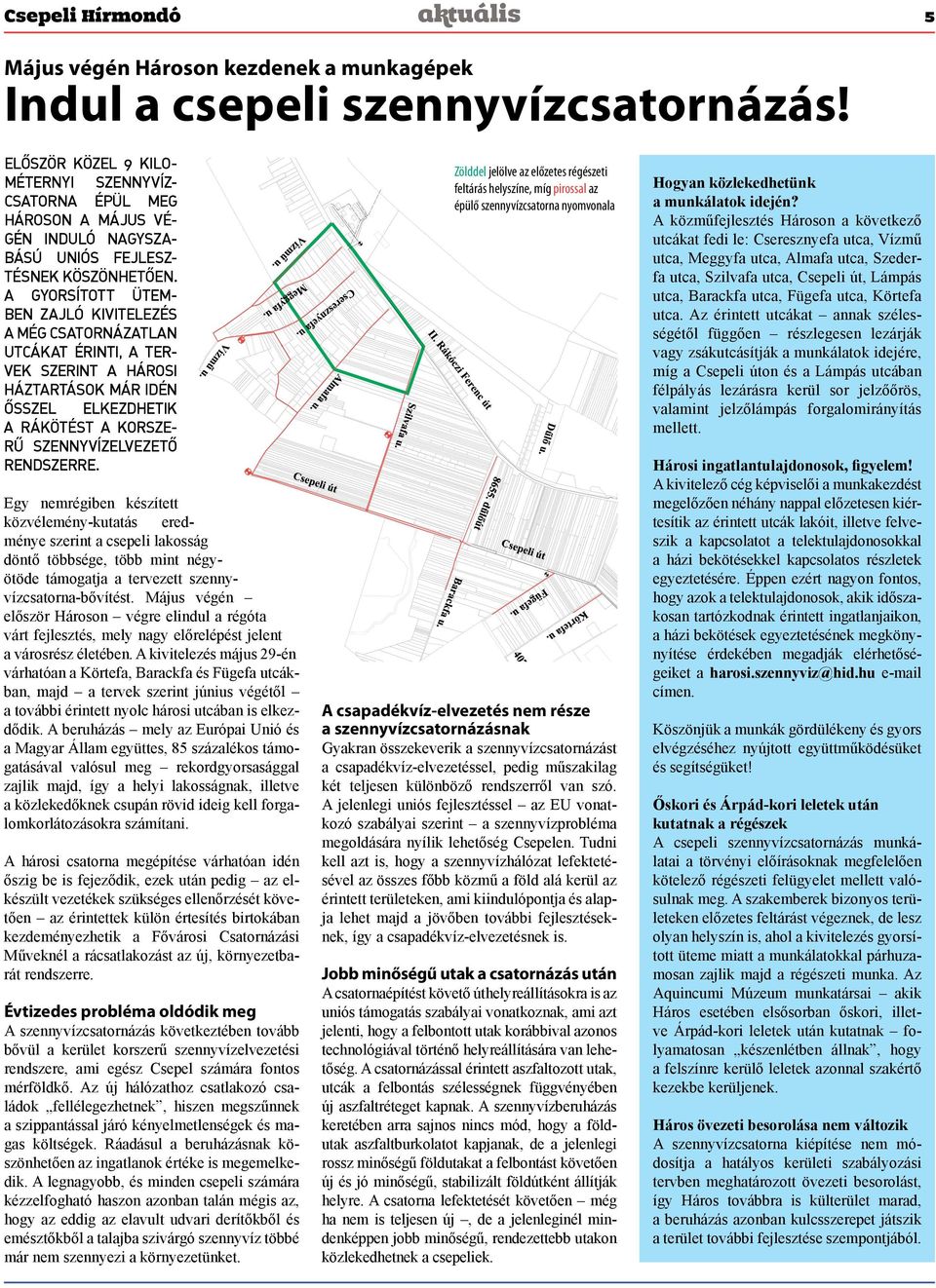 A gyorsított ütemben zajló kivitelezés a még csatornázatlan utcákat érinti, a tervek szerint a hárosi háztartások már idén ősszel elkezdhetik a rákötést a korszerű szennyvízelvezető rendszerre.