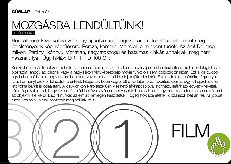 Készítettünk már filmet zoomolható kis palmcorderrel, kihajtható ledes nézôkéje minden flexibilitása mellett is lefoglalta az operatôrt, ahogy az iphone, vagy a nagy Nikon fényképezôgép movie