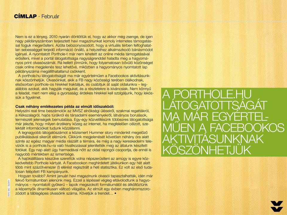 Azóta bebizonyosodott, hogy a virtuális térben felfoghatatlan sebességgel terjedô információ önálló, a helyzethez alkalmazkodó bánásmódot igényel.