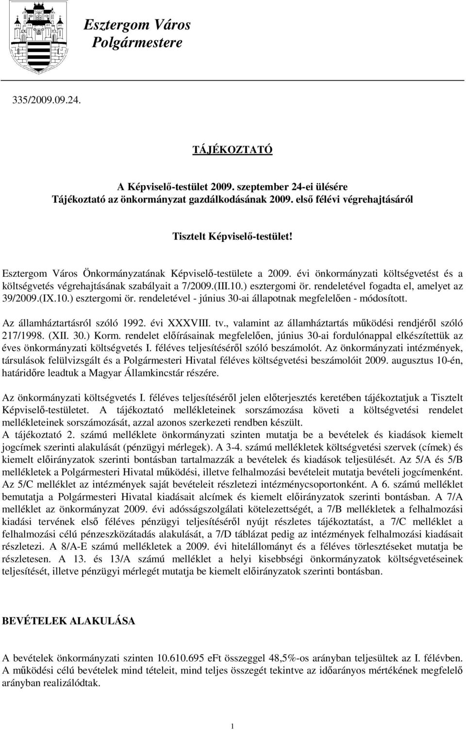 évi önkormányzati költségvetést és a költségvetés végrehajtásának szabályait a 7/2009.(III.10.) esztergomi ör. rendeletével fogadta el, amelyet az 39/2009.(IX.10.) esztergomi ör. rendeletével - június 30-ai állapotnak megfelelıen - módosított.