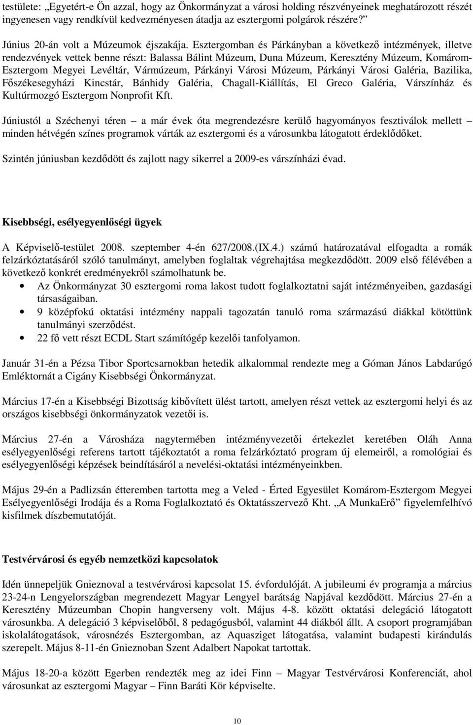 Esztergomban és Párkányban a következı intézmények, illetve rendezvények vettek benne részt: Balassa Bálint Múzeum, Duna Múzeum, Keresztény Múzeum, Komárom- Esztergom Megyei Levéltár, Vármúzeum,