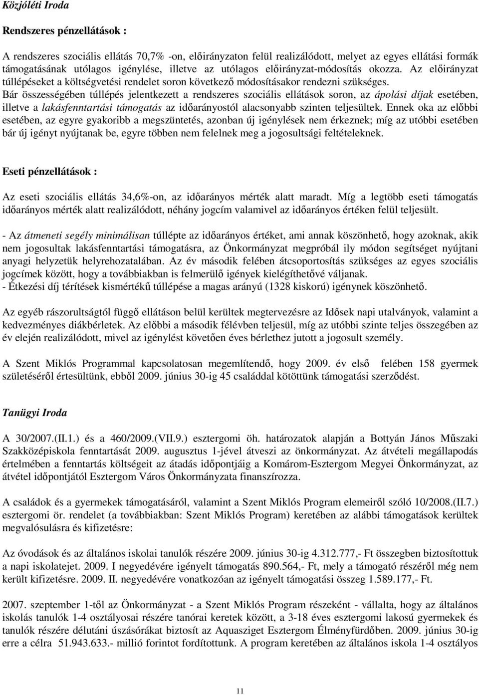 Bár összességében túllépés jelentkezett a rendszeres szociális ellátások soron, az ápolási díjak esetében, illetve a lakásfenntartási támogatás az idıarányostól alacsonyabb szinten teljesültek.