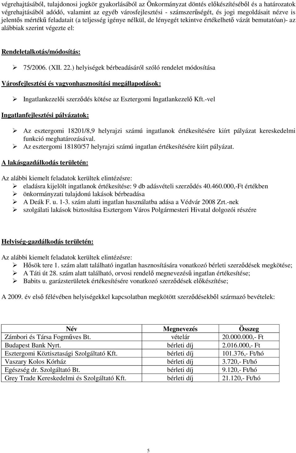 (XII. 22.) helyiségek bérbeadásáról szóló rendelet módosítása Városfejlesztési és vagyonhasznosítási megállapodások: Ingatlankezelıi szerzıdés kötése az Esztergomi Ingatlankezelı Kft.