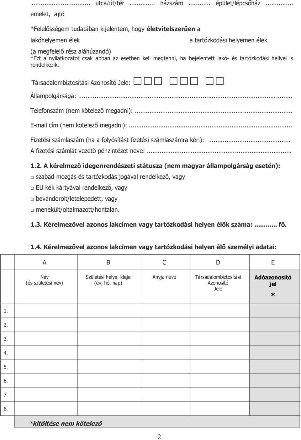 kell megtenni, ha bejelentett lakó- és tartózkodási hellyel is rendelkezik. Társadalombiztosítási Azonosító Jele: Állampolgársága:... Telefonszám (nem kötelező megadni):.