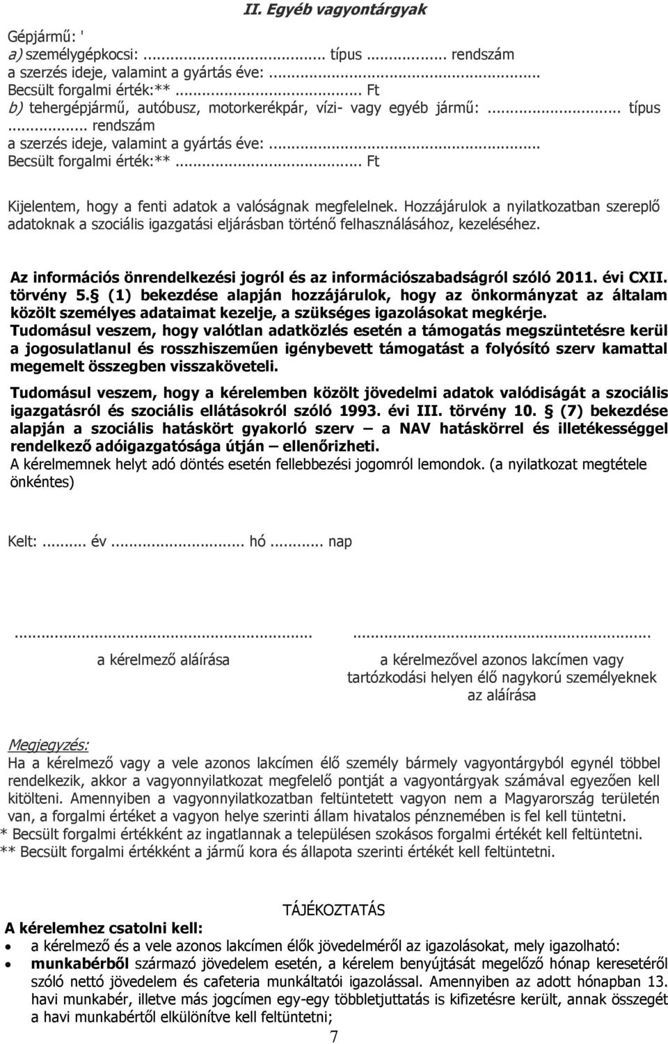 .. Ft Kijelentem, hogy a fenti adatok a valóságnak megfelelnek. Hozzájárulok a nyilatkozatban szereplő adatoknak a szociális igazgatási eljárásban történő felhasználásához, kezeléséhez.