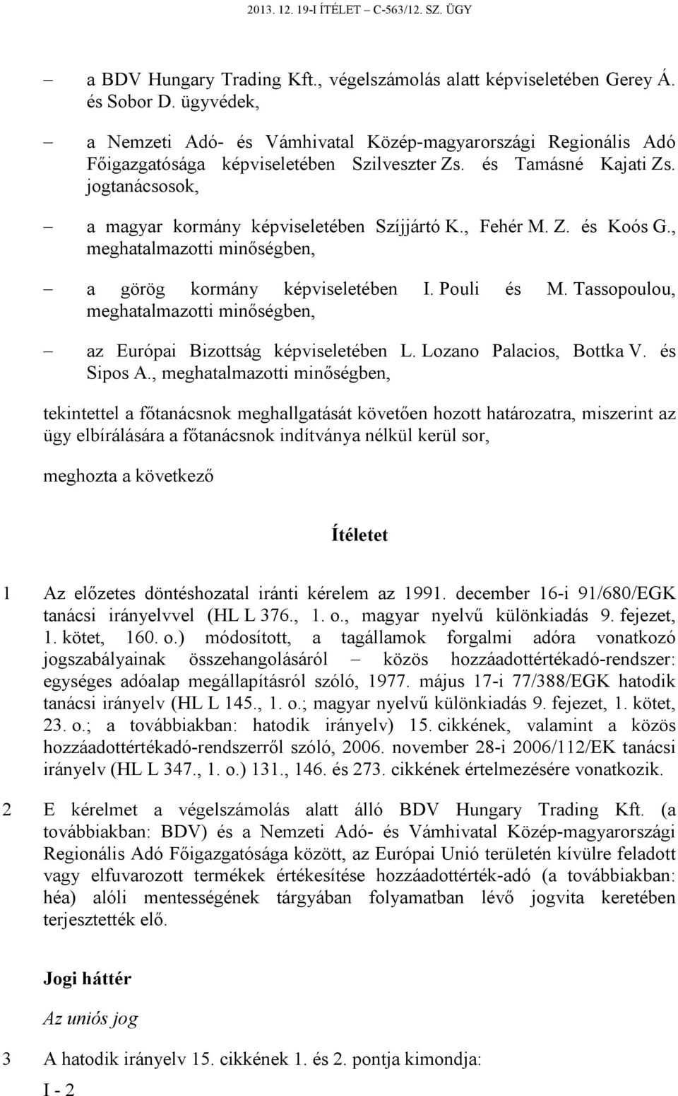jogtanácsosok, a magyar kormány képviseletében Szíjjártó K., Fehér M. Z. és Koós G., meghatalmazotti minőségben, a görög kormány képviseletében I. Pouli és M.
